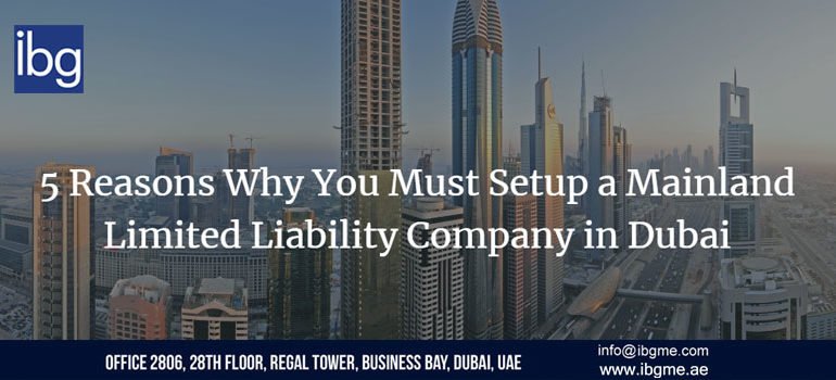 5 Reasons Why You Must Setup a Mainland Limited Liability Company in Dubai