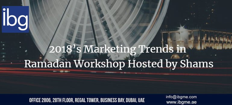 2018’s Marketing Trends in Ramadan Workshop Hosted by Shams