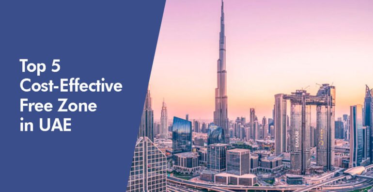 5 Cost-Effective Free Zone in UAE to Setup Your Business