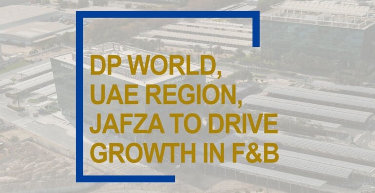 7 Accelerators to grow the F&B sector in the UAE showcased by DP World, UAE Region, and Jafza