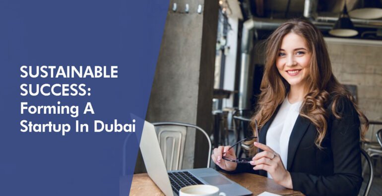 Sustainable Success: Forming A Startup In Dubai