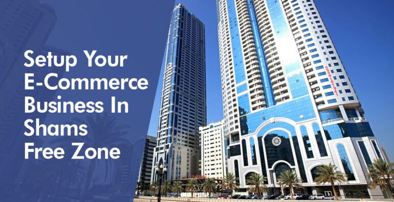 How To Setup Your E-Commerce Business In Shams Free Zone?