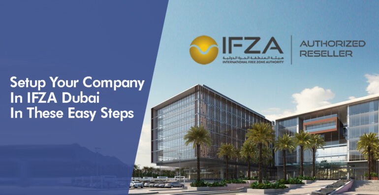 Setup Your Company In IFZA Dubai In These Easy Steps