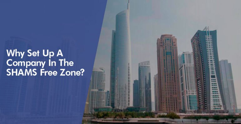 Why Set Up A Company In The SHAMS Free Zone?