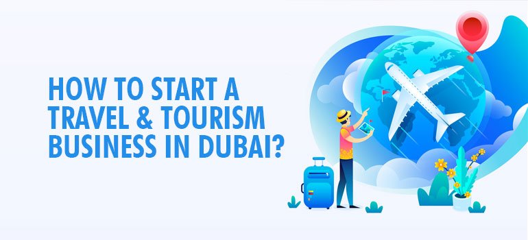 How to Start a Travel and Tourism Business in Dubai?