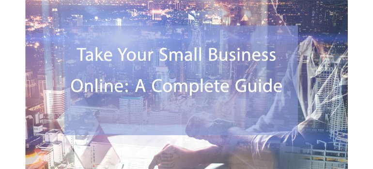 Take Your Small Business Online: A Complete Guide