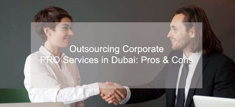 Outsourcing Corporate PRO Services in Dubai: Pros & Cons