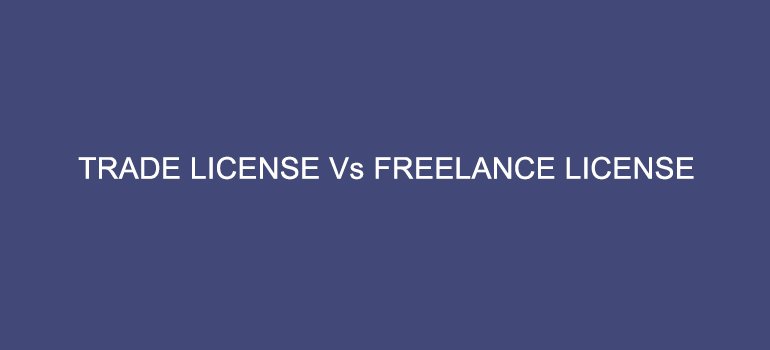 Trade License vs Freelance License