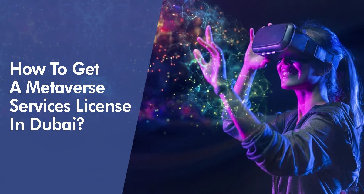 How To Get A Metaverse Services License In Dubai?