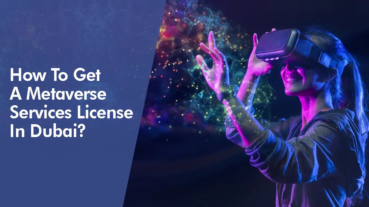 How To Get A Metaverse Services License In Dubai