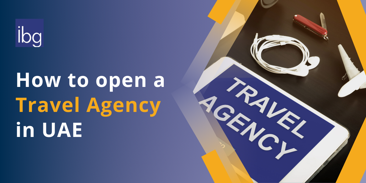 How to Open a Travel Agency in UAE – Get License & Start a Travel Agency Today!