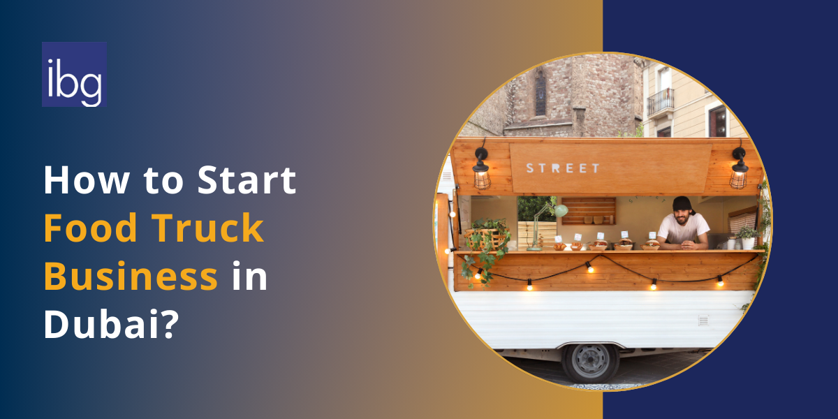 Start a Food Truck Business in Dubai, UAE: License Guide & Requirements