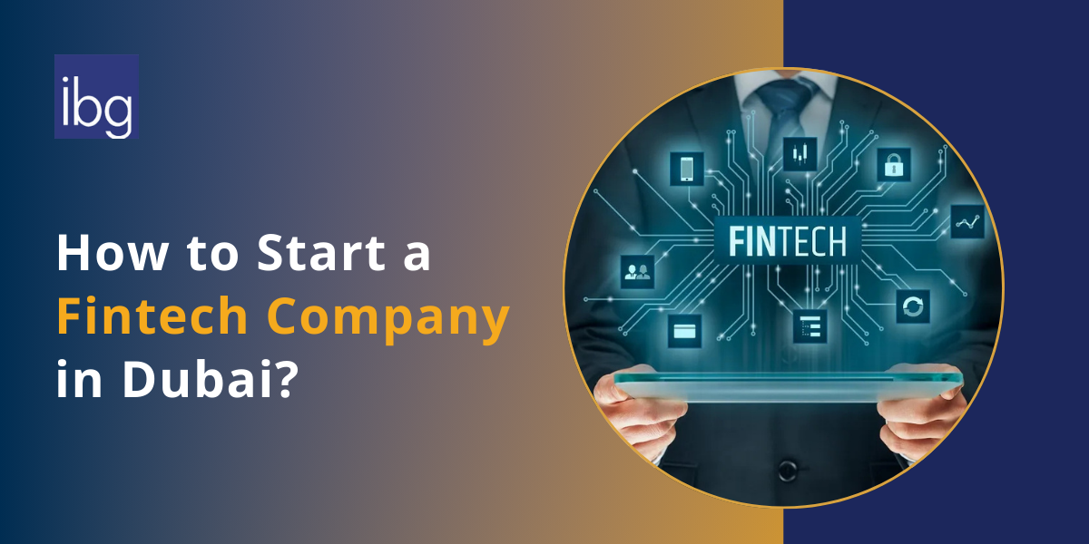 How to Start a Fintech Company in Dubai: A Guide for Startups