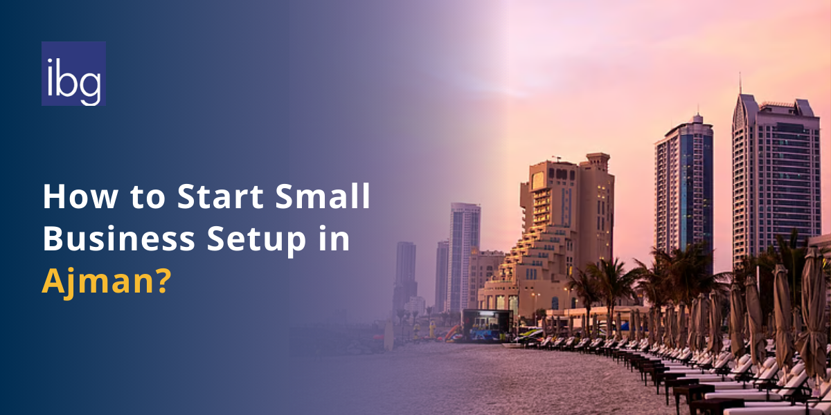 How to Set Up a Small Business in Ajman, UAE | Business Setup in Ajman Mainland & Free Zone