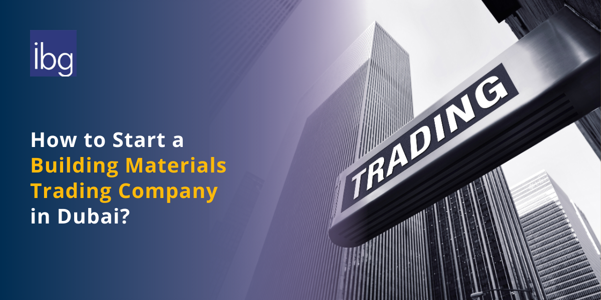 How to Start a Building Materials Trading Company in Dubai, UAE? | Complete Guide